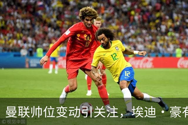 曼联帅位变动引关注，埃迪·豪有意接洽